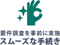 要件調査を事前に実施スムーズな手続き