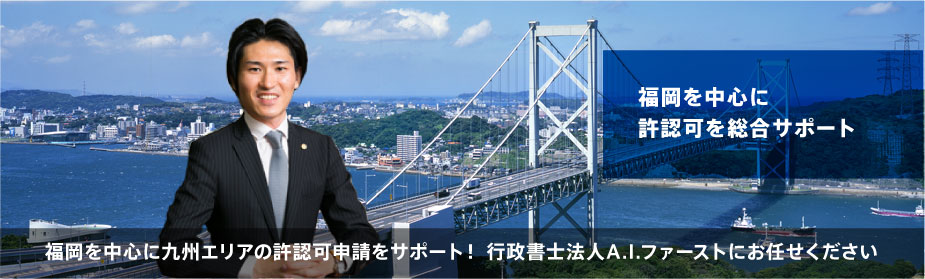 福岡を中心に許認可を総合サポート|福岡を中心にサポート！各種許認可・法人設立なら行政書士法人A.I.ファーストにお任せください